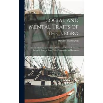 Social and Mental Traits of the Negro; Research Into the Conditions of the Negro Race in Southern Towns, a Study in Race Traits, Tendencies and Prospects