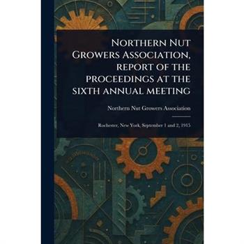Northern Nut Growers Association, Report of the Proceedings at the Sixth Annual Meeting