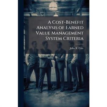A Cost-Benefit Analysis of Earned Value Management System Criteria