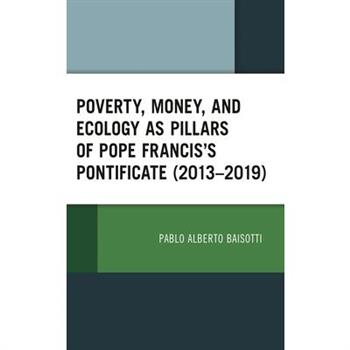 Poverty, Money, and Ecology as Pillars of Pope Francis’ Pontificate (2013-2019)