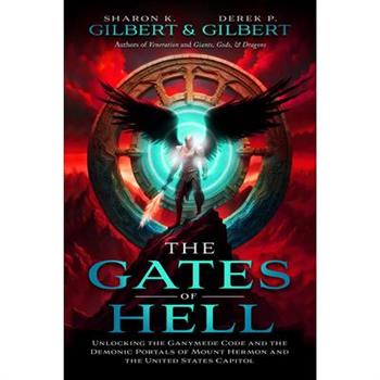 The Gates of Hell; Unlocking the Ganymede Code and the Demonic Portals of Mount Hermon and the United States Capitol