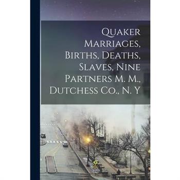 Quaker Marriages, Births, Deaths, Slaves, Nine Partners M. M., Dutchess Co., N. Y