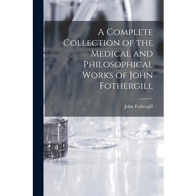 A Complete Collection of the Medical and Philosophical Works of John Fothergill