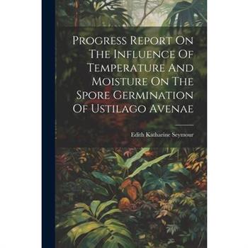Progress Report On The Influence Of Temperature And Moisture On The Spore Germination Of Ustilago Avenae