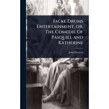 Iacke Drums Entertainment, or, The Comedie Of Pasquill and Katherine