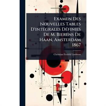 Examen Des Nouvelles Tables D’int?(c)grales D?(c)finies De M. Bierens De Haan, Amsterdam 1867