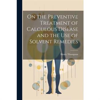 On the Preventive Treatment of Calculous Disease and the Use of Solvent Remedies