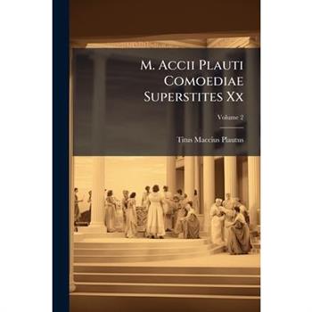M. Accii Plauti Comoediae Superstites Xx