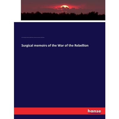 Surgical memoirs of the War of the Rebellion
