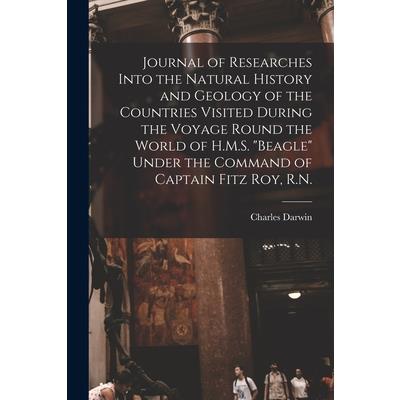 Journal of Researches Into the Natural History and Geology of the Countries Visited During the Voyage Round the World of H.M.S. ”Beagle” Under the Command of Captain Fitz Roy, R.N.
