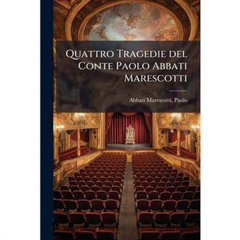 Quattro Tragedie del Conte Paolo Abbati Marescotti
