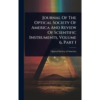Journal Of The Optical Society Of America And Review Of Scientific Instruments, Volume 6, Part 1