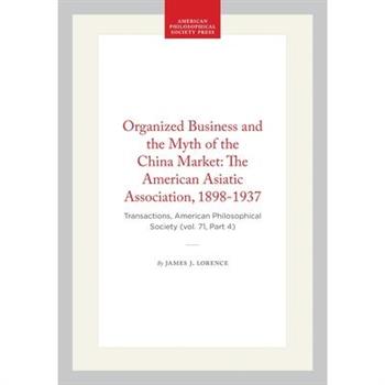 Organized Business and the Myth of the China Market: The American Asiatic Association, 1898-1937