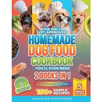 The Only Vet-Approved Homemade Dog Food Cookbook You'll Ever Need [2 Books In 1]