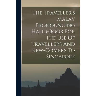 The Traveller’s Malay Pronouncing Hand-book For The Use Of Travellers And New-comers To Singapore