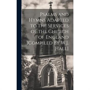 Psalms and Hymns Adapted to the Services of the Church of England [Compiled by W.J. Hall]