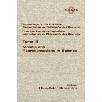 Proceedings of the Acadamie International de Philosphie des sciences. Comptes Rendu de l’Acad矇mie Internationale de Philosphie des Sciences. Tome III. Models and Representations in Science