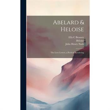 Abelard & Heloise; the Love Letters, a Poetical Rendering