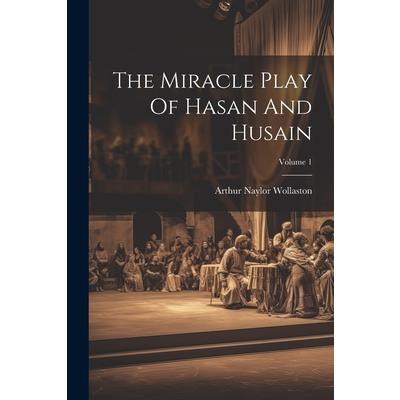 The Miracle Play Of Hasan And Husain; Volume 1 The Miracle Play Of Hasan And Husain; Volume 1