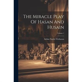 The Miracle Play Of Hasan And Husain; Volume 1 The Miracle Play Of Hasan And Husain; Volume 1