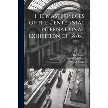 The Masterpieces of the Centennial International Exhibition of 1876 ..; v. 3