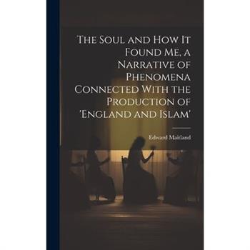 The Soul and How It Found Me, a Narrative of Phenomena Connected With the Production of ’england and Islam’