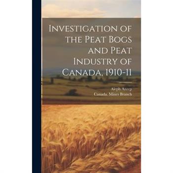 Investigation of the Peat Bogs and Peat Industry of Canada, 1910-11 [microform]