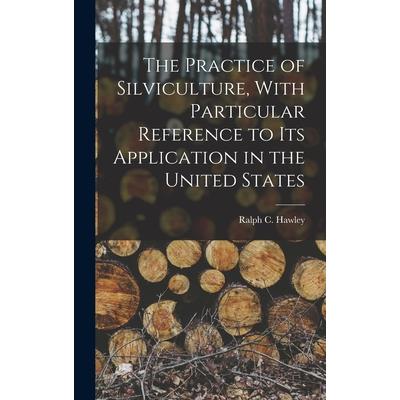 The Practice of Silviculture, With Particular Reference to Its Application in the United States