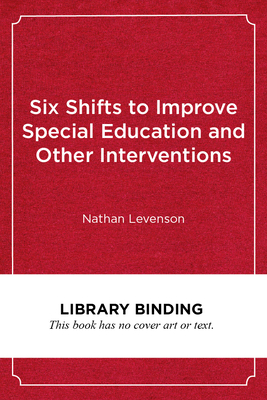 Six Shifts to Improve Special Education and Other InterventionsA Commonsense Approach for