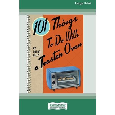 101 Things to do with a Toaster Oven (16pt Large Print Edition)