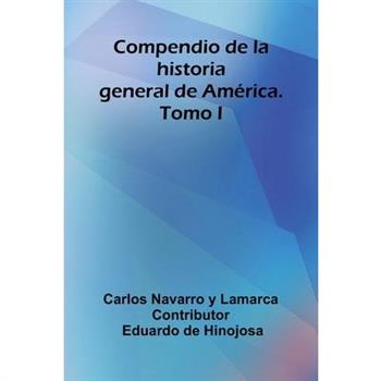 Compendio De La Historia General De Am矇rica. Tomo I