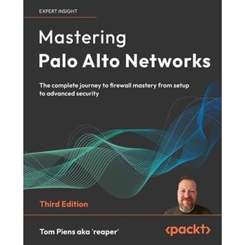 Mastering Palo Alto Networks - Third Edition