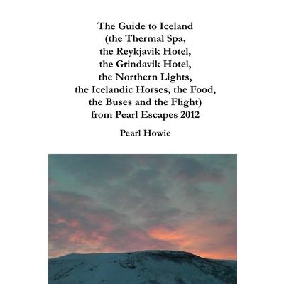 The Guide to Iceland (the Thermal Spa, the Reykjavik Hotel, the Grindavik Hotel, the Northern Lights, the Icelandic Horses, the Food, the Buses and the Flight) from Pearl Escapes 2012