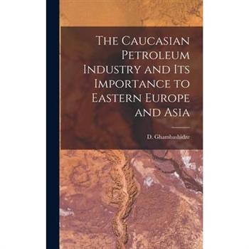 The Caucasian Petroleum Industry and its Importance to Eastern Europe and Asia