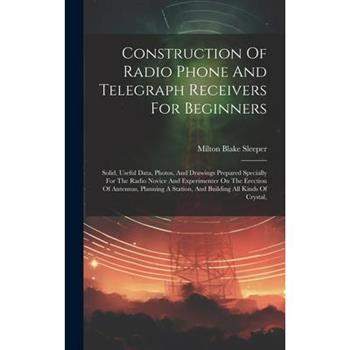 Construction Of Radio Phone And Telegraph Receivers For Beginners