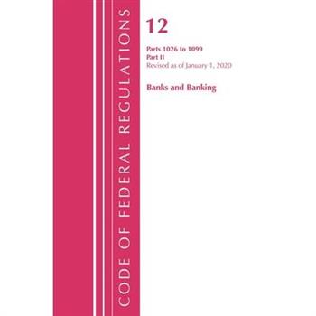 Code of Federal Regulations, Title 12 Banks and Banking 1026-1099, Revised as of January 1, 2020