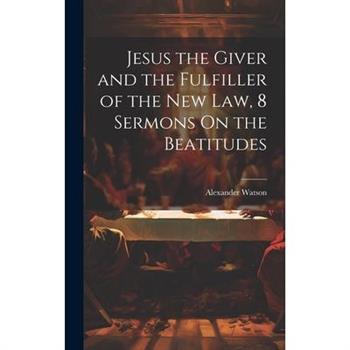 Jesus the Giver and the Fulfiller of the New Law, 8 Sermons On the Beatitudes