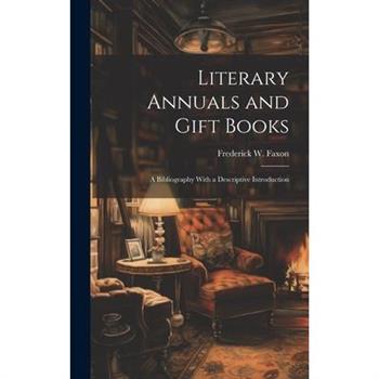 Literary Annuals and Gift Books; a Bibliography With a Descriptive Introduction