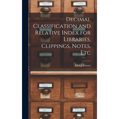 Decimal Classification and Relative Index for Libraries, Clippings, Notes, Etc