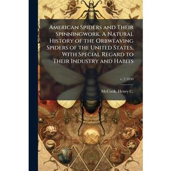 American Spiders and Their Spinningwork. A Natural History of the Orbweaving Spiders of the United States, With Special Regard to Their Industry and Habits