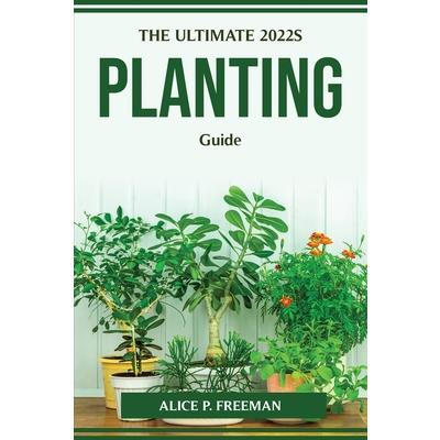 The Ultimate 2022s Planting Guide