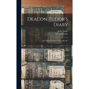 Deacon Tudor's Diary; Or, memorandoms From 1709, &c