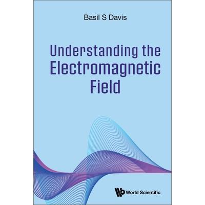 Understanding the Electromagnetic Field