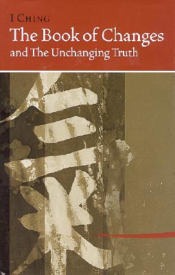 I Ching Bk of Changes & the Unchanging Truth