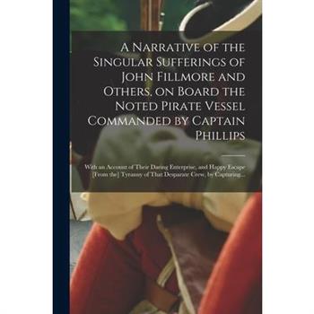A Narrative of the Singular Sufferings of John Fillmore and Others, on Board the Noted Pirate Vessel Commanded by Captain Phillips