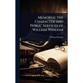 Memorial the Character and Public Services of William Windom
