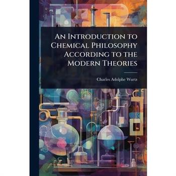 An Introduction to Chemical Philosophy According to the Modern Theories