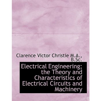 Electrical Engineering; The Theory and Characteristics of Electrical Circuits and Machinery