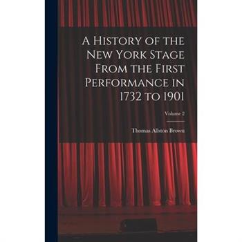 A History of the New York Stage From the First Performance in 1732 to 1901; Volume 2