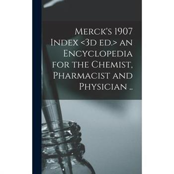 Merck’s 1907 Index an Encyclopedia for the Chemist, Pharmacist and Physician ..